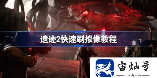 遺跡2怎么快速刷擬像 遺跡2快速刷擬像教程